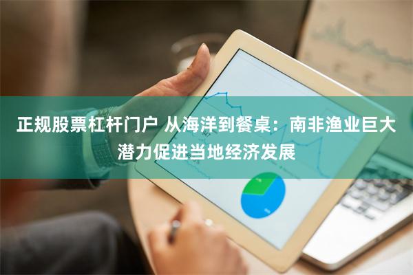 正规股票杠杆门户 从海洋到餐桌:南非渔业巨大潜力促进当地经济发展