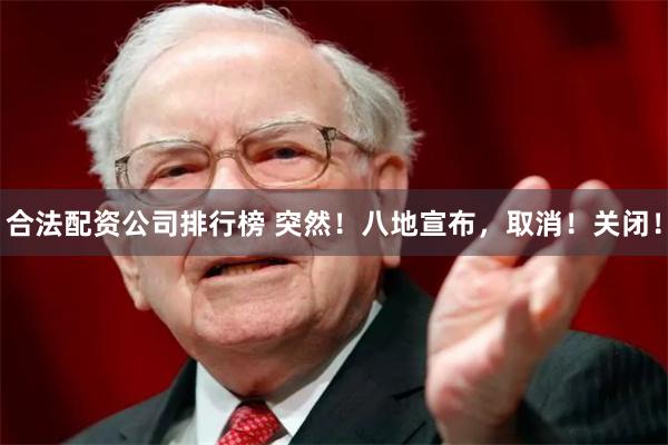 合法配资公司排行榜 突然!八地宣布,取消!关闭!