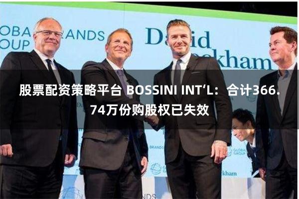 股票配资策略平台 BOSSINI INT‘L：合计366.74万份购股权已失效