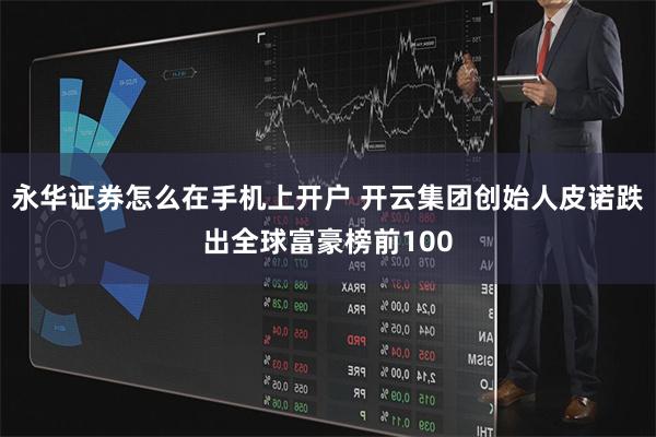 永华证券怎么在手机上开户 开云集团创始人皮诺跌出全球富豪榜前100