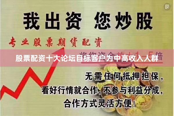 股票配资十大论坛目标客户为中高收入人群