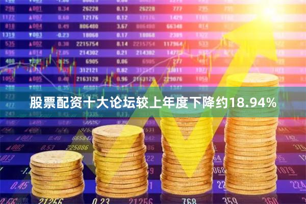 股票配资十大论坛较上年度下降约18.94%