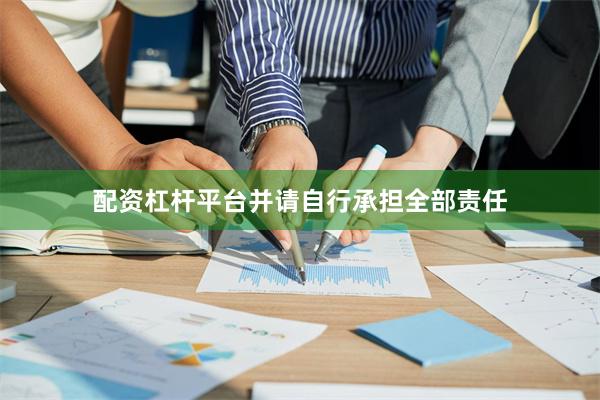 配资杠杆平台并请自行承担全部责任