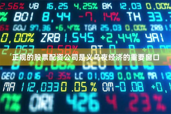 正规的股票配资公司是义乌夜经济的重要窗口