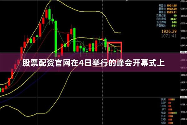 股票配资官网在4日举行的峰会开幕式上