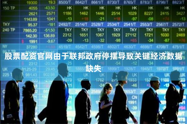 股票配资官网由于联邦政府停摆导致关键经济数据缺失